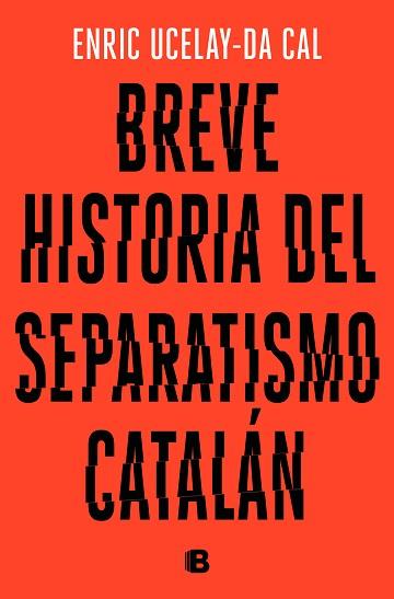 BREVE HISTORIA DEL SEPARATISMO CATALÁN | 9788466665117 | UCELAY-DA CAL, ENRIC