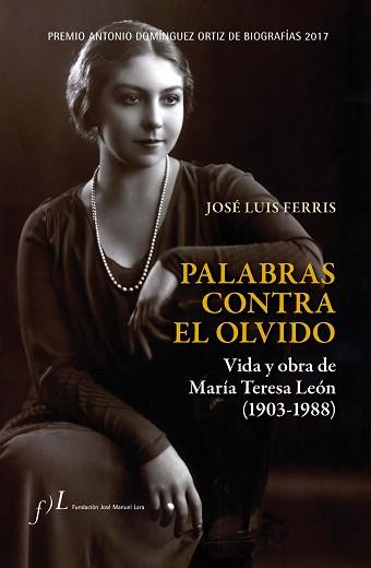 PALABRAS CONTRA EL OLVIDO. VIDA Y OBRA DE MARÍA TERESA LEÓN (1903-1988) | 9788415673590 | JOSÉ LUIS FERRIS