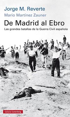 DE MADRID AL EBRO. LAS GRANDES BATALLAS DE LA GUERRA CIVIL ESPAÑOLA | 9788416734245 | M. REVERTE, JORGE/MARTÍNEZ ZAUNER, MARIO