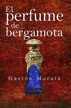 PERFUME DE BERGAMOTA, EL | 9788416750658 | GASTÓN MORATA, JOSE LUIS