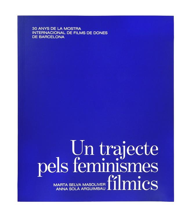 UN TRAJECTE PELS FEMINISMES FÍLMICS. | 9788491563945 | SELVA MASOLIVER, MARTA / SOLÀ ARGUIMBAU, ANNA