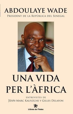 UNA VIDA PER  L' AFRICA ABDOULAYE WADE | 9788496563797 | KALFLÈCHE, JEAN-MARC / DELAFON, GILLES