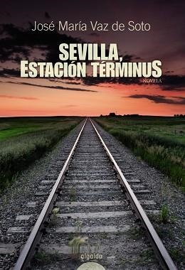 SEVILLA ESTACIÓN TERMINUS | 9788498772647 | VAZ DE SOTO, JOSÉ MARÍA