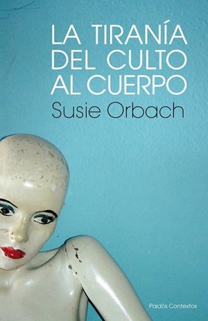 TIRANÍA DEL CULTO AL CUERPO | 9788449323850 | SUSIE ORBACH