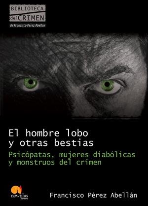 EL HOMBRE LOBO Y OTRAS BESTIAS. PSICÓPATAS, MUJERES DIABÓLIC | 9788499670089 | PÉREZ ABELLÁN, FRANCISCO