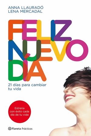 FELIZ NUEVO DIA. 21 DIAS PARA CAMBIAR TU MENTE | 9788408090014 | LENA MERCADAL / ANNA LLAURADÓ