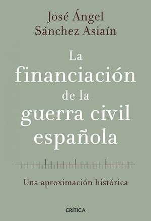 HISTORIA FINANCIERA DE LA GUERRA CIVIL ESPAÑOLA | 9788498920468 | JOSÉ ÁNGEL SÁNCHEZ ASIAÍN