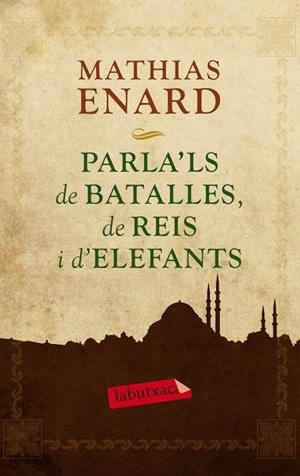 PARLA'LS DE BATALLES, DE REIS I D'ELEFANTS | 9788499305929 | ENARD, MATHIAS (1972- ) [VER TITULOS]