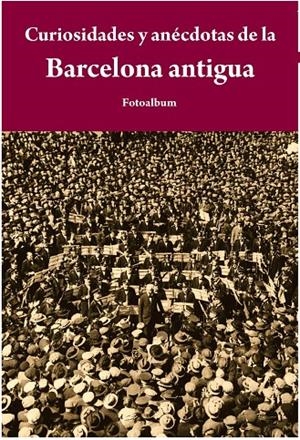 CURIOSIDADES Y ANECDOTAS DE LA BARCELONA ANTIGUA | 9788415618065