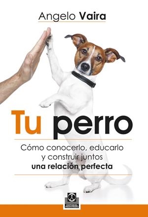 TU PERRO. CÓMO CONOCERLO, EDUCARLO Y CONSTRUIR JUNTOS UNA RE | 9788499104348 | VAIRA, ANGELO