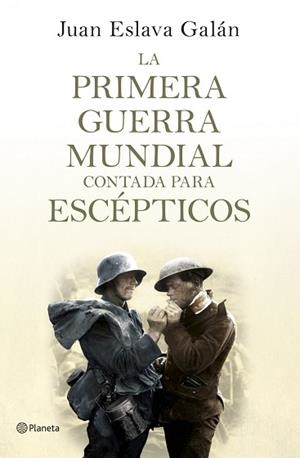 LA PRIMERA GUERRA MUNDIAL CONTADA PARA ESCEPTICOS | 9788408124535 | JUAN ESLAVA GALAN