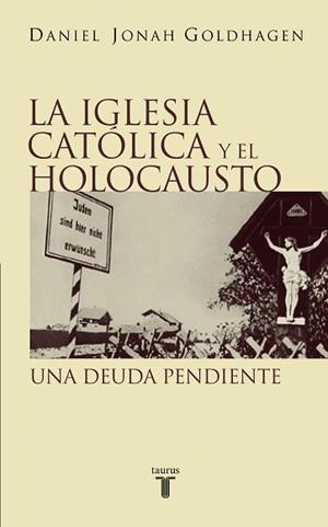 IGLESIA CATOLICA Y EL HOLOCVAUSTO, LA | 9788430604913 | JONAH GOLDHAGEN, DANIEL
