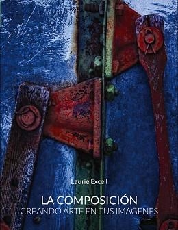 LA COMPOSICIÓN. CREANDO ARTE EN TUS IMÁGENES | 9788441536302 | EXCELL, LAURIE