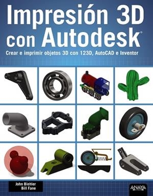 IMPRESIÓN 3D CON AUTODESK. CREAR E IMPRIMIR OBJETOS 3D CON 123D, AUTOCAD E INVEN | 9788441536326 | BIEHLER, JOHN/FANE, BILL