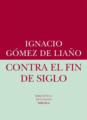 CONTRA EL FIN DE SIGLO | 9788416208401 | GÓMEZ DE LIAÑO, IGNACIO