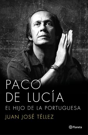 PACO DE LUCÍA. EL HIJO DE LA PORTUGUESA | 9788408136750 | JUAN JOSÉ TÉLLEZ