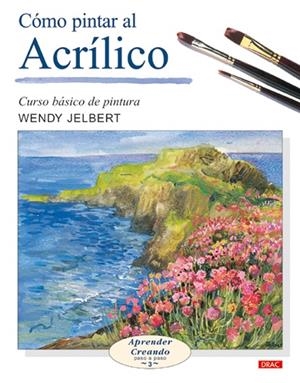 COMO PINTAR AL ACRILICO. CURSO BASICO DE PINTURA | 9788496365476 | JELBERT, WENDY