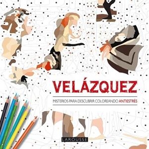 VELÁZQUEZ. MISTERIOS PARA DESCUBRIR COLOREANDO | 9788416368402 | LAROUSSE EDITORIAL
