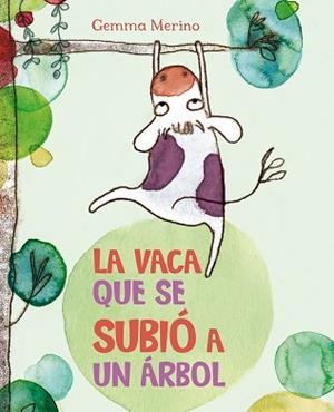 LA VACA QUE SE SUBIÓ A UN ÁRBOL | 9788416117383 | MERINO, GEMMA