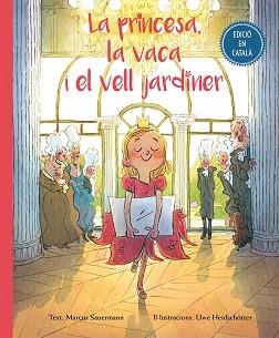 LA PRINCESA, LA VACA I EL VELL JARDINER | 9788416648504 | SAUERMANN, MARCUS/HEIDSCHOTTER, UWE