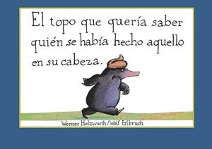 EL TOPO QUE QUERÍA SABER QUIÉN SE HABÍA HECHO AQUELLO EN SU CABEZA | 9788448846305 | HOLZWARTH,WERNER