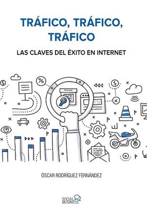 TRÁFICO, TRÁFICO, TRÁFICO. LAS CLAVES DEL ÉXITO EN INTERNET | 9788441538979 | RODRÍGUEZ FERNÁNDEZ, ÓSCAR