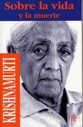 SOBRE LA VIDA Y LA MUERTE | 9788472453203 | KRISHNAMURTI