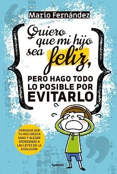 QUIERO QUE MI HIJO SEA FELIZ, PERO HAGO TODO LO POSIBLE POR EVITARLO | 9788494722349 | FERNáNDEZ, MARIO