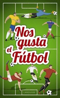 NOS GUSTA EL FúTBOL | 9788417273026 | LAROUSSE EDITORIAL