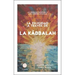 LA FELICIDAD A TRAVéS DE LA KáBBALAH | 9788494603846 | RODéS PASCAL, DANIEL/SáNCHEZ, ENCARNA