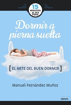 15 MINUTOS AL DíA PARA DORMIR A PIERNA SUELTA | 9788494722387 | FERNáNDEZ MUñOZ, MANUEL