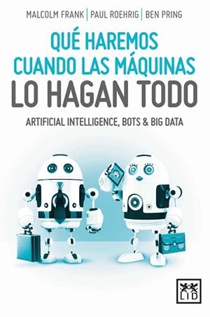QUé HAREMOS CUANDO LAS MáQUINAS LO HAGAN TODO | 9788416894093 | FRANK, MALCOLM/ROEHRIG, PAUL/PRING, BEN