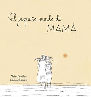 EL PEQUEñO MUNDO DE MAMá | 9788416712724 | ALAIN CANCILLERI