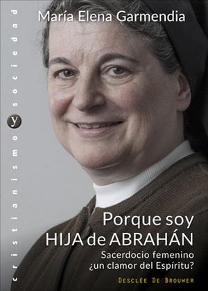 PORQUE SOY HIJA DE ABRAHÁN. SACERDOCIO FEMENINO ¿UN CLAMOR DEL ESPÍRITU? | 9788433029256 | GARMENDIA AYESTA, MARÍA ELENA