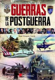 GUERRAS DE LA POSTGUERRA: UN REPASO POR TODOS LOS CONFLICTOS QUE HAN TENIDO LUGAR DESDE LA 2ª GUERRA MUNDIAL HASTA LA  | 9788416200436 | JUAN VAZQUEZ GARCIA