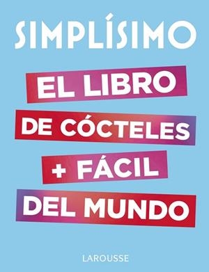 SIMPLÍSIMO. EL LIBRO DE CÓCTELES MÁS FÁCIL DEL MUNDO | 9788417273187 | LAROUSSE EDITORIAL