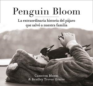 PENGUIN BLOOM: LA EXTRAORDINARIA HISTORIA DEL PÁJARO QUE SALVÓ A NUESTRA FAMILIA | 9788401021237 | BLOOM, CAMERON/GREIVE, TREVOR
