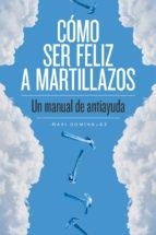 COMO SER FELIZ A MARTILLAZOS | 9788415373674 | DOMÍNGUEZ, IÑAKI