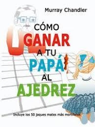 COMO GANAR A TU PAPA AL AJEDREZ | 9788493545437