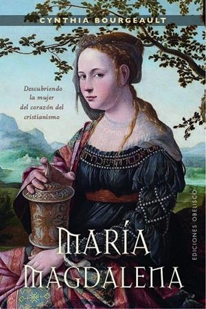 MARÍA MAGDALENA. DESCUBRIENDO LA MUJER DEL CORAZÓN DEL CRISTIANISMO | 9788491114697 | BOURGEAULT, CYNTHIA