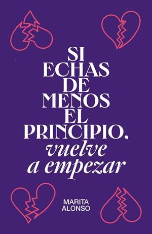 SI ECHAS DE MENOS EL PRINCIPIO, VUELVE A EMPEZAR | 9788499987927 | ALONSO, MARITA