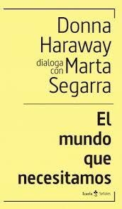 EL MUNDO QUE NECESITAMOS | 9788498889505 | HARAWAY, DONNA/SEGARRA MONTANER, MARTA