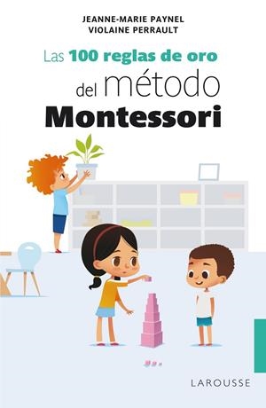 LAS 100 REGLAS DE ORO DEL MÉTODO MONTESSORI | 9788418100239 | PAYNEL, JEANNE-MARIE/PERRAULT, VIOLAINE