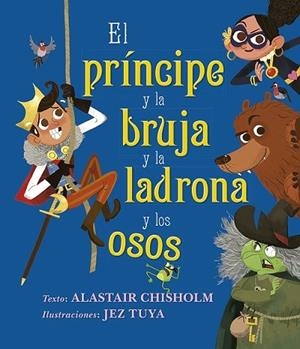 PRÍNCIPE Y LA BRUJA Y LA LADRONA Y LOS OSOS, EL | 9788491454144 | CHISHOLM, ALASTAIR/TUYA, JEZ