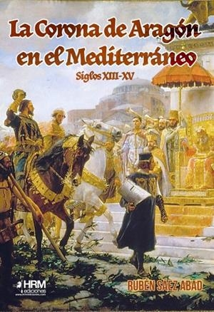 LA CORONA DE ARAGÓN EN EL MEDITERRÁNEO (SIGLOS XIII-XV) | 9788417859381 | SÁEZ ABAD, RUBÉN