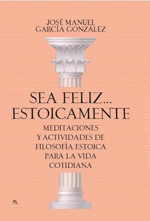 SEA FELIZ... ESTOICAMENTE | 9788417057923 | JOSÉ MANUEL GARCÍA GONZÁLEZ