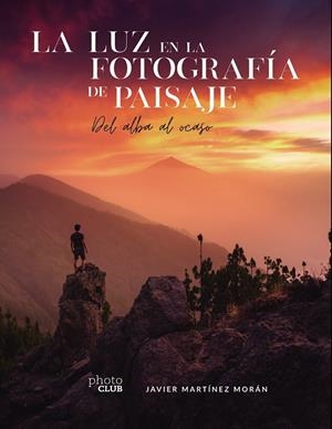 LA LUZ EN LA FOTOGRAFÍA DE PAISAJE | 9788441544666 | MARTÍNEZ MORÁN, JAVIER