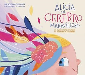 ALICIA Y EL CEREBRO MARAVILLOSO | 9788448859855 | CASTELLANOS, NAZARETH/LÓPEZ-ALCÁNTARA, LUNA