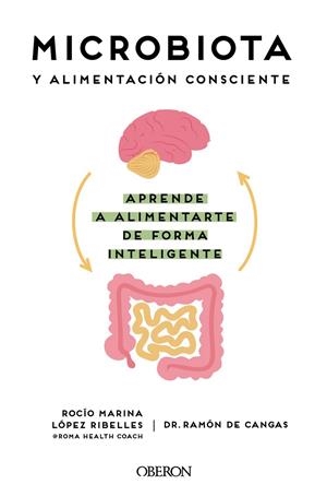 MICROBIOTA Y ALIMENTACIÓN CONSCIENTE. APRENDE A ALIMENTARTE DE FORMA INTELIGENTE | 9788441545427 | LÓPEZ RIBELLES, ROCÍO MARINA / DE CANGAS MORÁN, RAMÓN