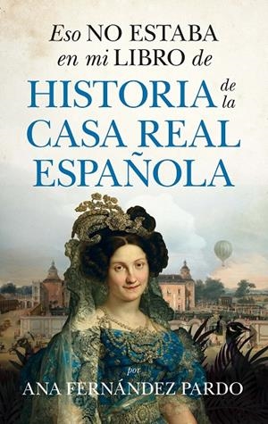 ESO NO ESTABA EN MI LIBRO DE HISTORIA DE LA CASA REAL ESPAÑOLA | 9788418648458 | ANA FERNÁNDEZ PARDO